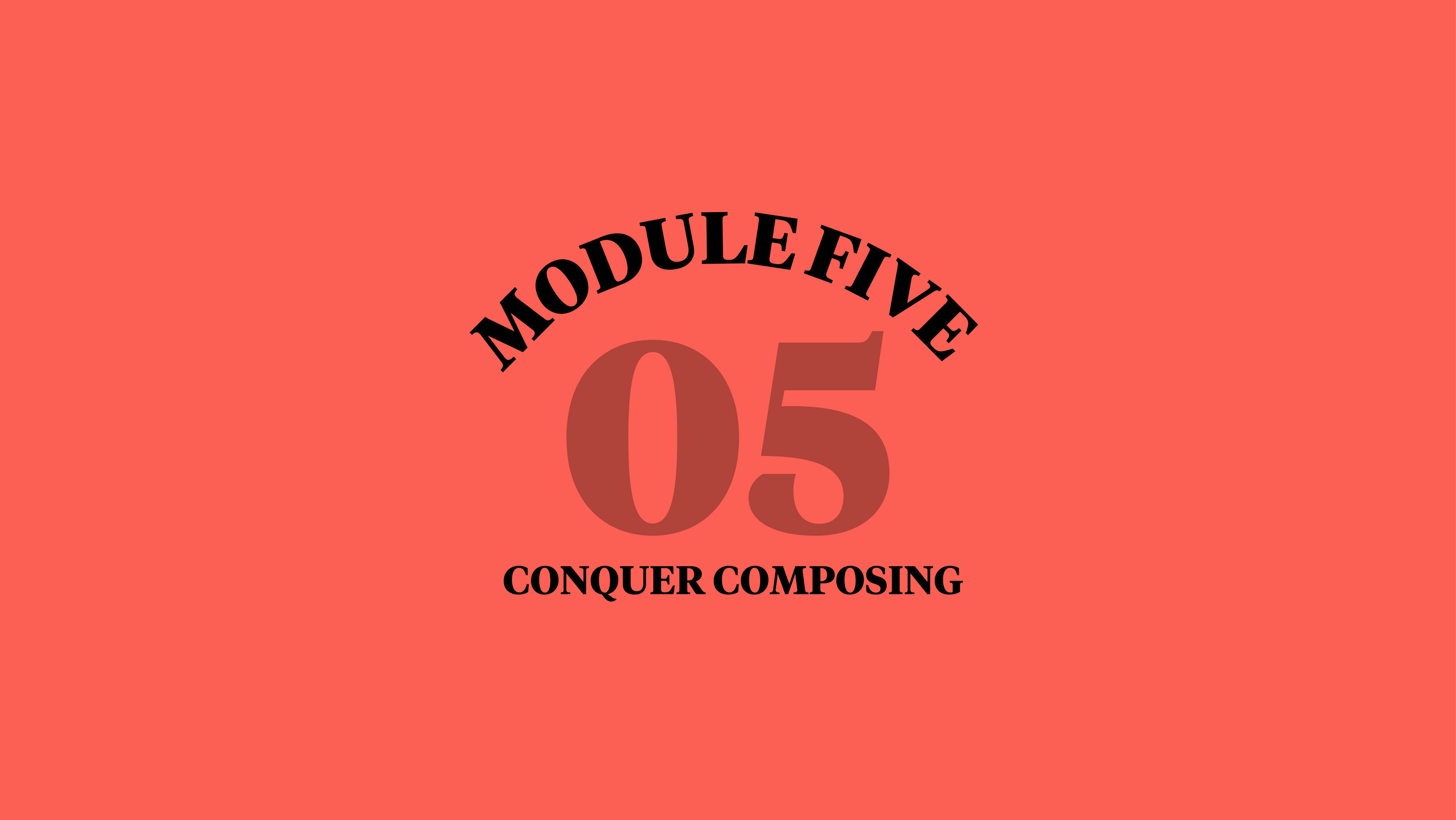 Module 5: Conquer Composing